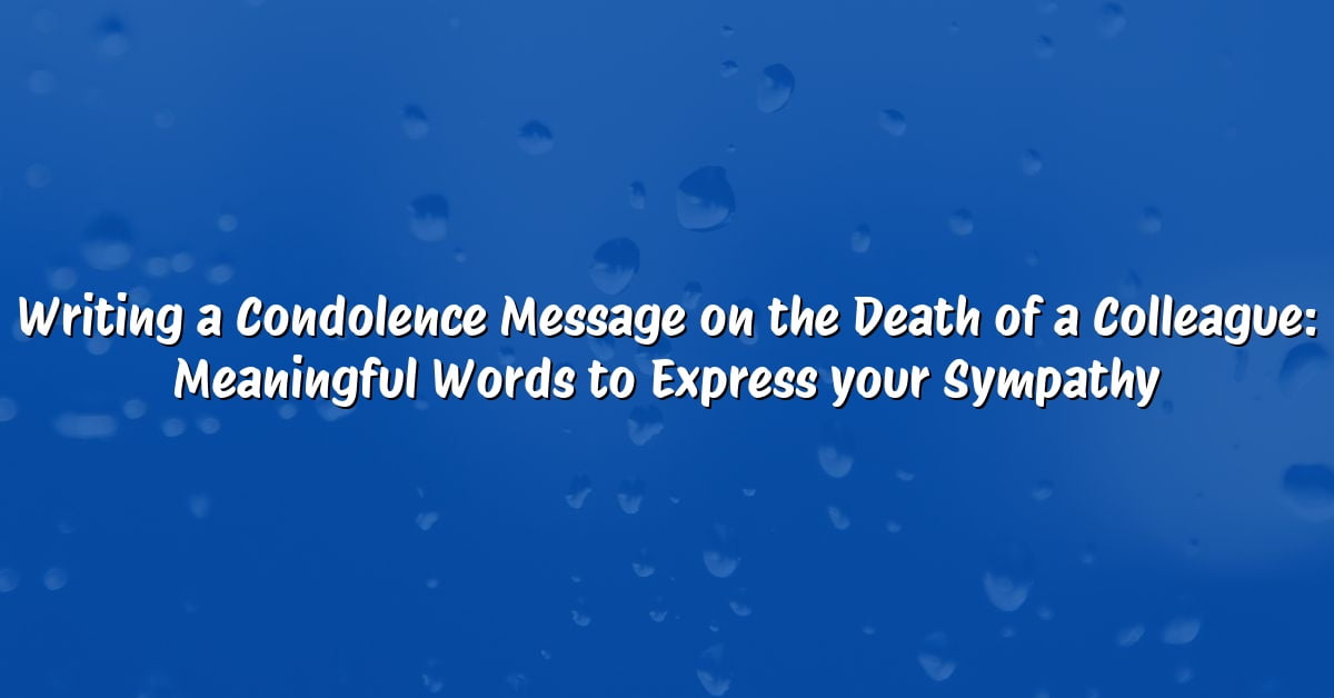 Writing a Condolence Message on the Death of a Colleague: Meaningful Words to Express your Sympathy